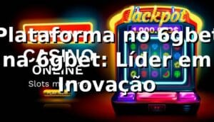 Plataforma no 6gbet na 6gbet: Líder em Inovação
